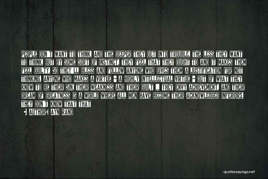 Ayn Rand Quotes: People Don't Want To Think. And The Deeper They Get Into Trouble, The Less They Want To Think. But By