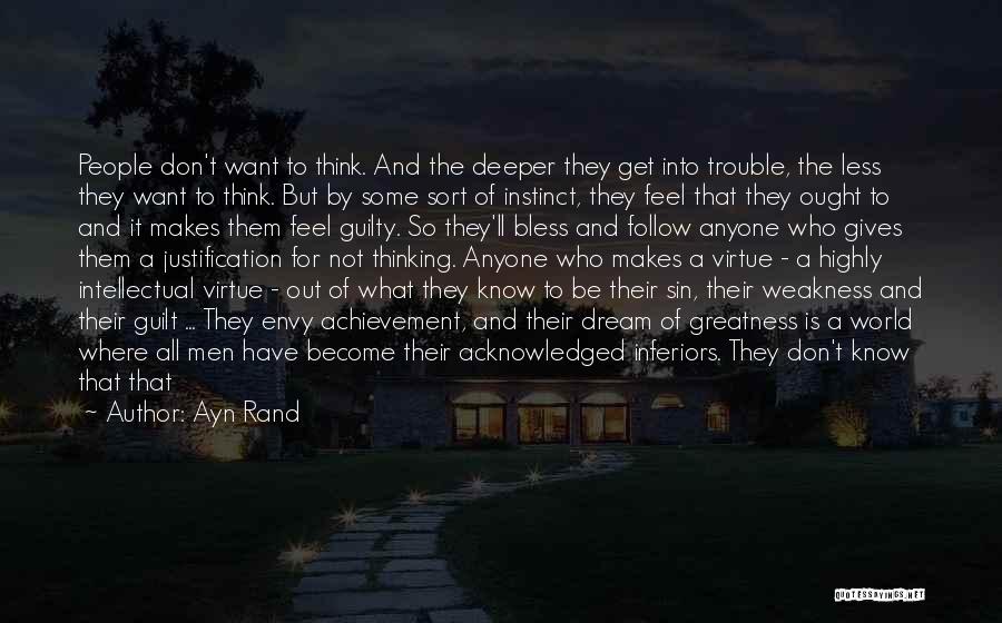 Ayn Rand Quotes: People Don't Want To Think. And The Deeper They Get Into Trouble, The Less They Want To Think. But By