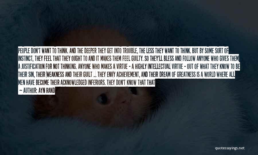 Ayn Rand Quotes: People Don't Want To Think. And The Deeper They Get Into Trouble, The Less They Want To Think. But By