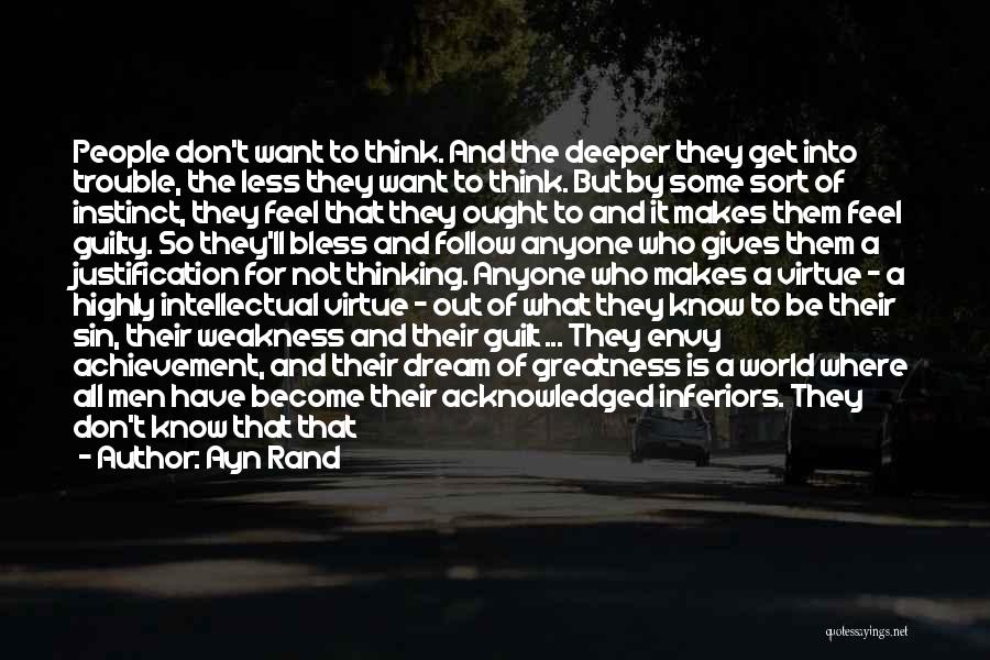 Ayn Rand Quotes: People Don't Want To Think. And The Deeper They Get Into Trouble, The Less They Want To Think. But By