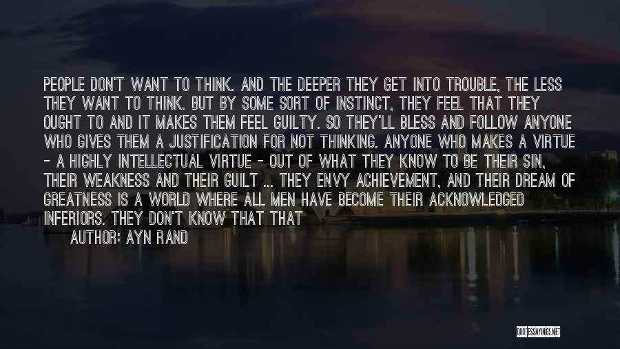 Ayn Rand Quotes: People Don't Want To Think. And The Deeper They Get Into Trouble, The Less They Want To Think. But By