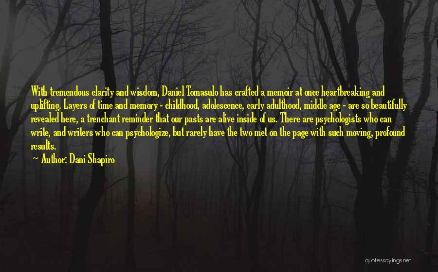 Dani Shapiro Quotes: With Tremendous Clarity And Wisdom, Daniel Tomasulo Has Crafted A Memoir At Once Heartbreaking And Uplifting. Layers Of Time And