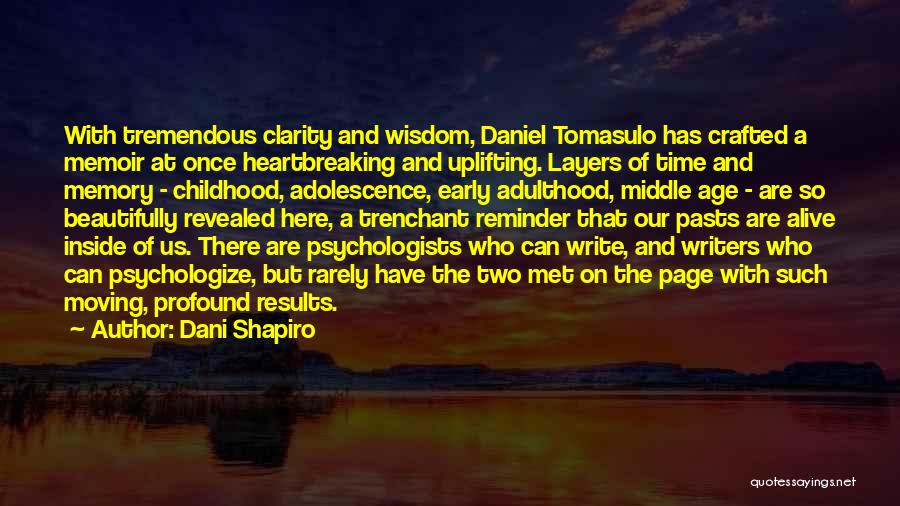Dani Shapiro Quotes: With Tremendous Clarity And Wisdom, Daniel Tomasulo Has Crafted A Memoir At Once Heartbreaking And Uplifting. Layers Of Time And