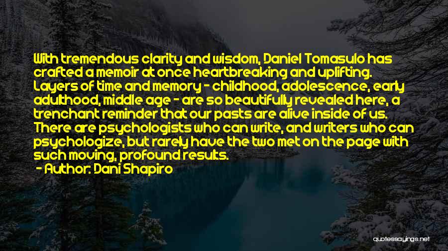 Dani Shapiro Quotes: With Tremendous Clarity And Wisdom, Daniel Tomasulo Has Crafted A Memoir At Once Heartbreaking And Uplifting. Layers Of Time And