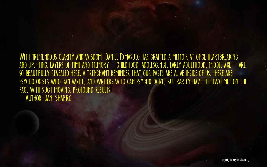 Dani Shapiro Quotes: With Tremendous Clarity And Wisdom, Daniel Tomasulo Has Crafted A Memoir At Once Heartbreaking And Uplifting. Layers Of Time And