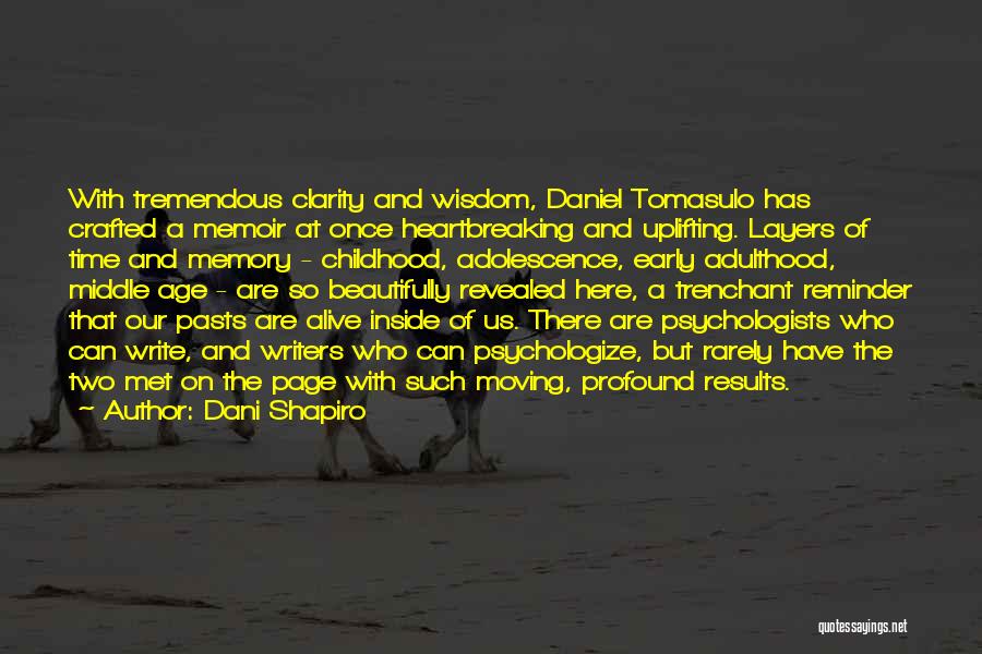 Dani Shapiro Quotes: With Tremendous Clarity And Wisdom, Daniel Tomasulo Has Crafted A Memoir At Once Heartbreaking And Uplifting. Layers Of Time And