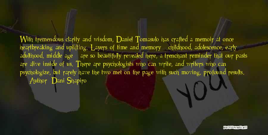 Dani Shapiro Quotes: With Tremendous Clarity And Wisdom, Daniel Tomasulo Has Crafted A Memoir At Once Heartbreaking And Uplifting. Layers Of Time And