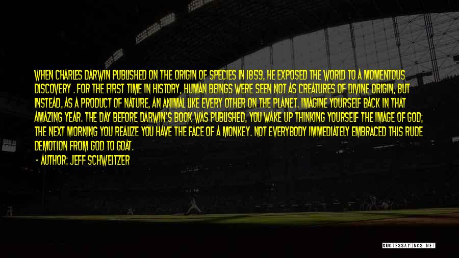 Jeff Schweitzer Quotes: When Charles Darwin Published On The Origin Of Species In 1859, He Exposed The World To A Momentous Discovery .