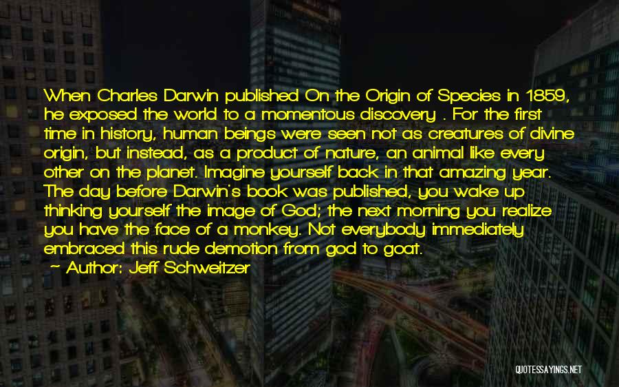 Jeff Schweitzer Quotes: When Charles Darwin Published On The Origin Of Species In 1859, He Exposed The World To A Momentous Discovery .