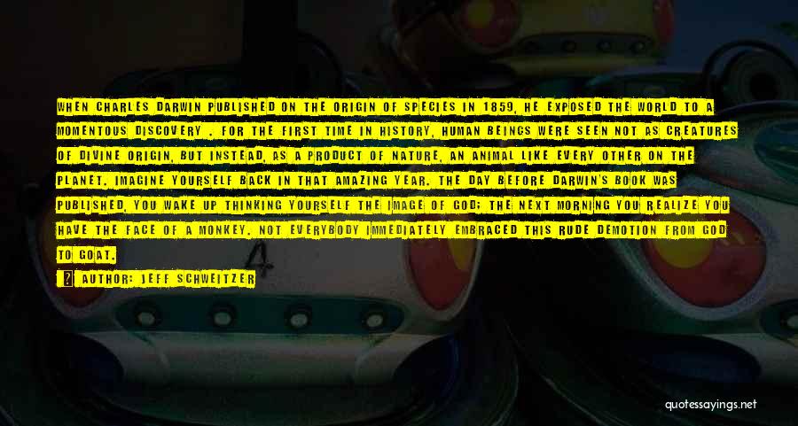 Jeff Schweitzer Quotes: When Charles Darwin Published On The Origin Of Species In 1859, He Exposed The World To A Momentous Discovery .