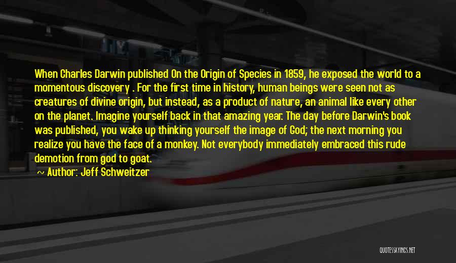 Jeff Schweitzer Quotes: When Charles Darwin Published On The Origin Of Species In 1859, He Exposed The World To A Momentous Discovery .