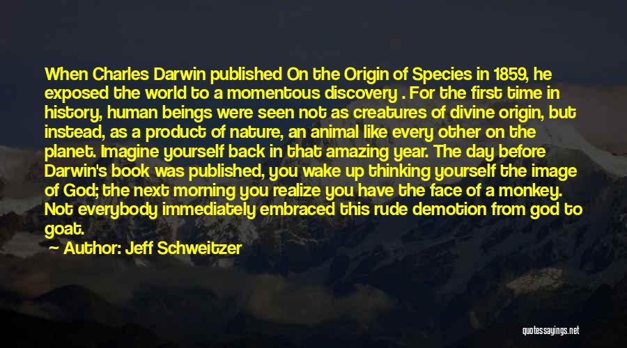 Jeff Schweitzer Quotes: When Charles Darwin Published On The Origin Of Species In 1859, He Exposed The World To A Momentous Discovery .