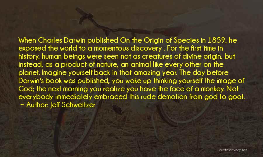 Jeff Schweitzer Quotes: When Charles Darwin Published On The Origin Of Species In 1859, He Exposed The World To A Momentous Discovery .