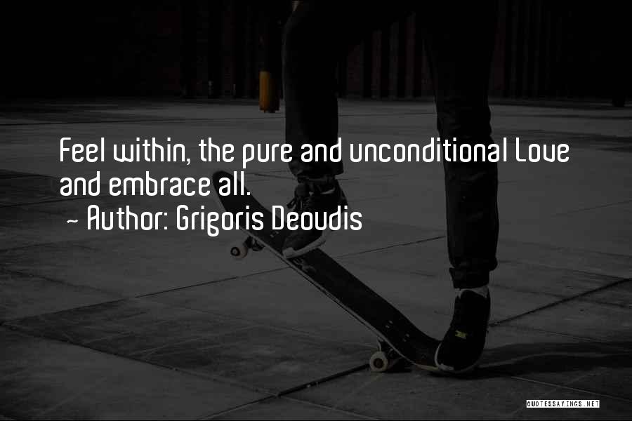 Grigoris Deoudis Quotes: Feel Within, The Pure And Unconditional Love And Embrace All.