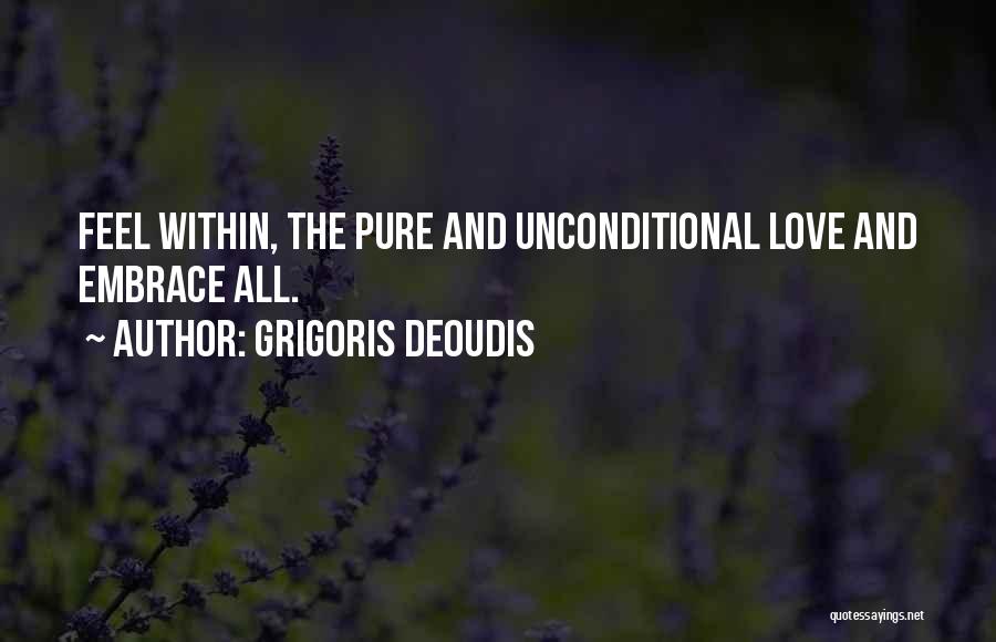 Grigoris Deoudis Quotes: Feel Within, The Pure And Unconditional Love And Embrace All.