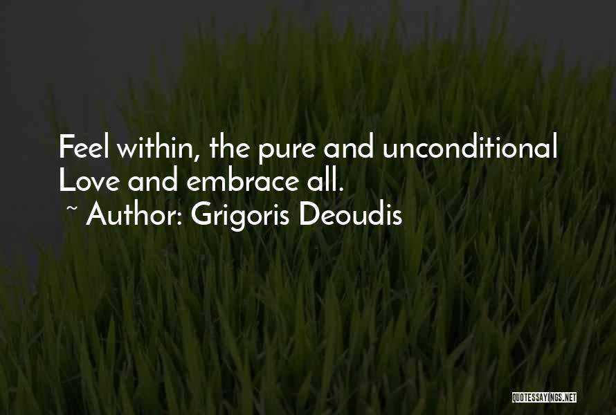 Grigoris Deoudis Quotes: Feel Within, The Pure And Unconditional Love And Embrace All.