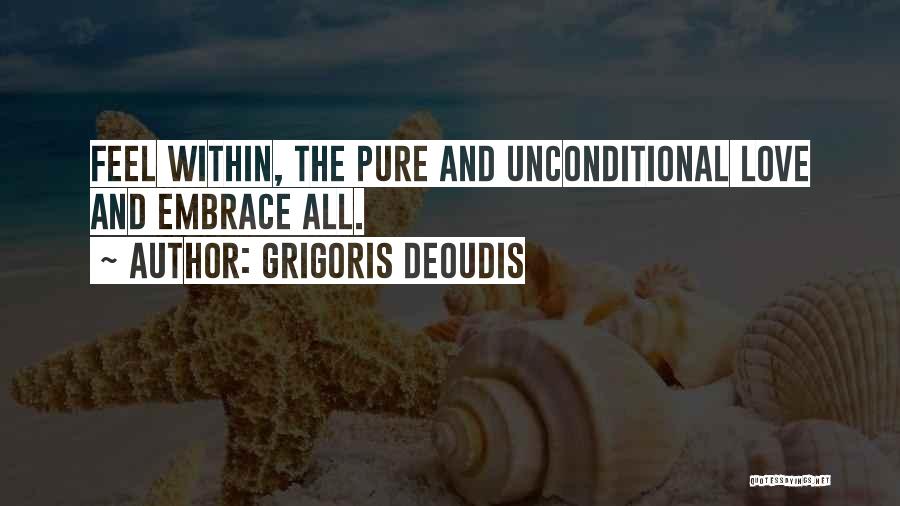 Grigoris Deoudis Quotes: Feel Within, The Pure And Unconditional Love And Embrace All.