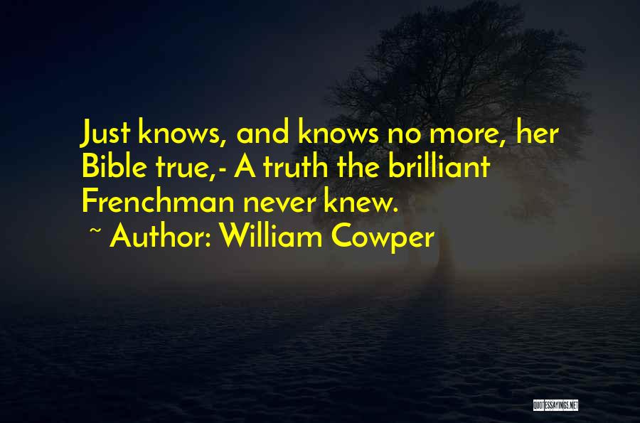 William Cowper Quotes: Just Knows, And Knows No More, Her Bible True,- A Truth The Brilliant Frenchman Never Knew.