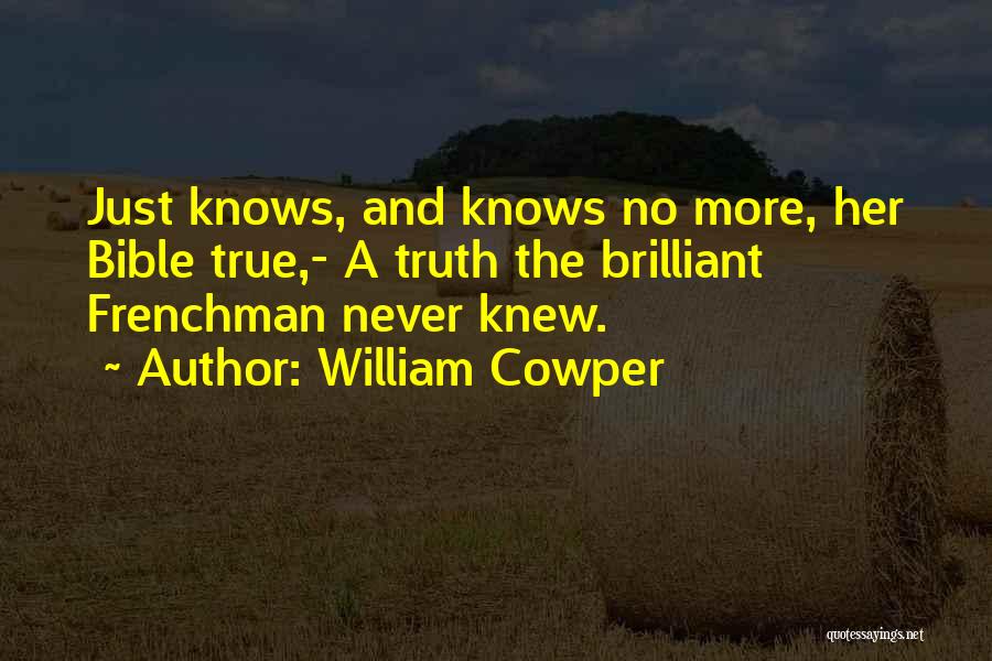 William Cowper Quotes: Just Knows, And Knows No More, Her Bible True,- A Truth The Brilliant Frenchman Never Knew.