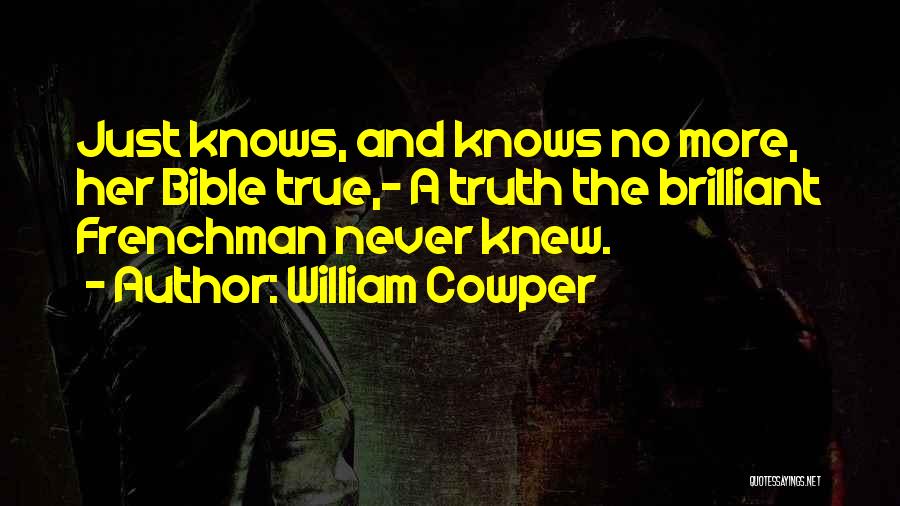 William Cowper Quotes: Just Knows, And Knows No More, Her Bible True,- A Truth The Brilliant Frenchman Never Knew.