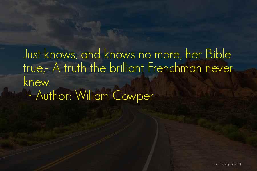 William Cowper Quotes: Just Knows, And Knows No More, Her Bible True,- A Truth The Brilliant Frenchman Never Knew.