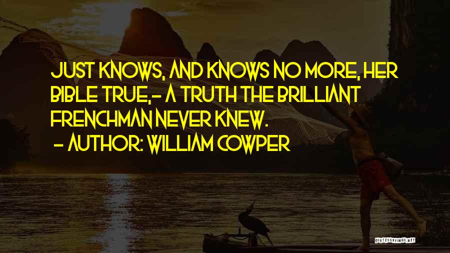 William Cowper Quotes: Just Knows, And Knows No More, Her Bible True,- A Truth The Brilliant Frenchman Never Knew.