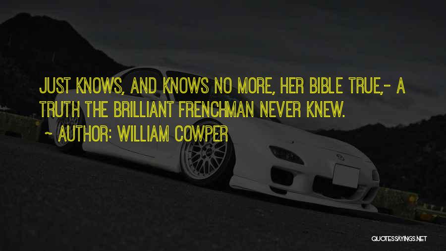 William Cowper Quotes: Just Knows, And Knows No More, Her Bible True,- A Truth The Brilliant Frenchman Never Knew.
