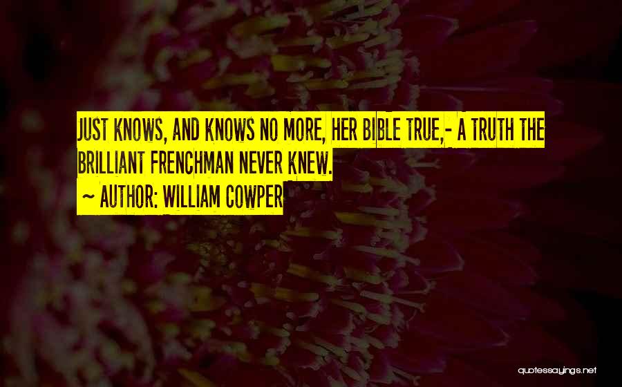 William Cowper Quotes: Just Knows, And Knows No More, Her Bible True,- A Truth The Brilliant Frenchman Never Knew.