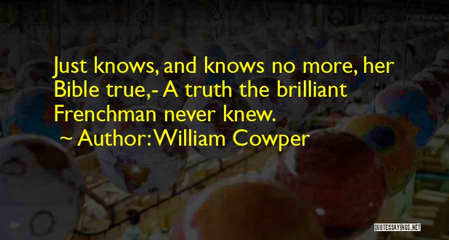 William Cowper Quotes: Just Knows, And Knows No More, Her Bible True,- A Truth The Brilliant Frenchman Never Knew.