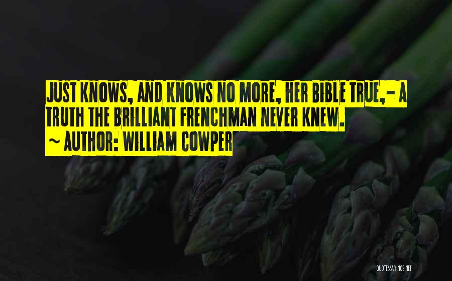 William Cowper Quotes: Just Knows, And Knows No More, Her Bible True,- A Truth The Brilliant Frenchman Never Knew.