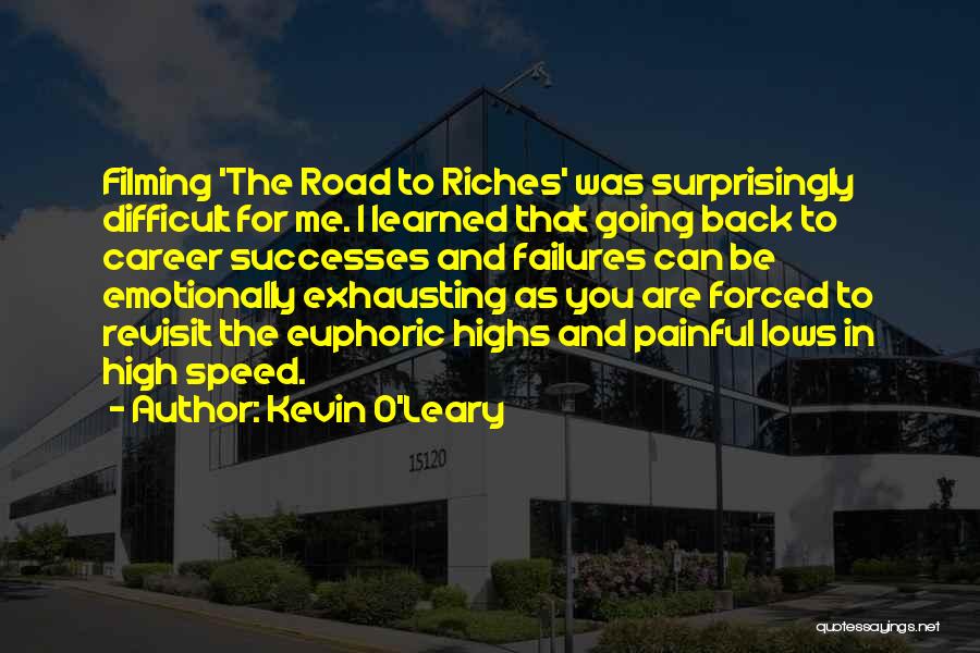 Kevin O'Leary Quotes: Filming 'the Road To Riches' Was Surprisingly Difficult For Me. I Learned That Going Back To Career Successes And Failures