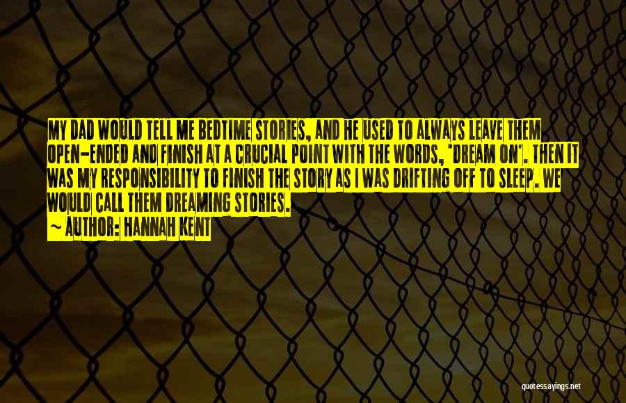 Hannah Kent Quotes: My Dad Would Tell Me Bedtime Stories, And He Used To Always Leave Them Open-ended And Finish At A Crucial