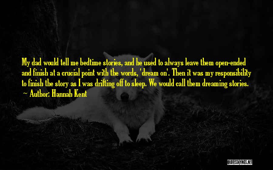 Hannah Kent Quotes: My Dad Would Tell Me Bedtime Stories, And He Used To Always Leave Them Open-ended And Finish At A Crucial