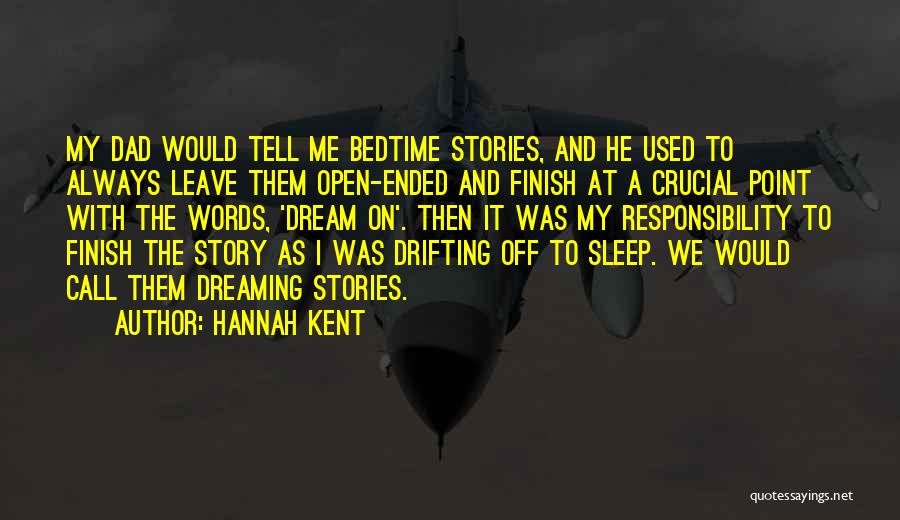 Hannah Kent Quotes: My Dad Would Tell Me Bedtime Stories, And He Used To Always Leave Them Open-ended And Finish At A Crucial