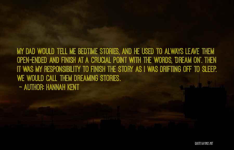 Hannah Kent Quotes: My Dad Would Tell Me Bedtime Stories, And He Used To Always Leave Them Open-ended And Finish At A Crucial