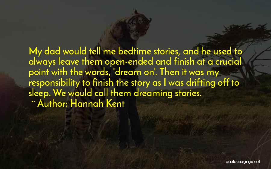 Hannah Kent Quotes: My Dad Would Tell Me Bedtime Stories, And He Used To Always Leave Them Open-ended And Finish At A Crucial