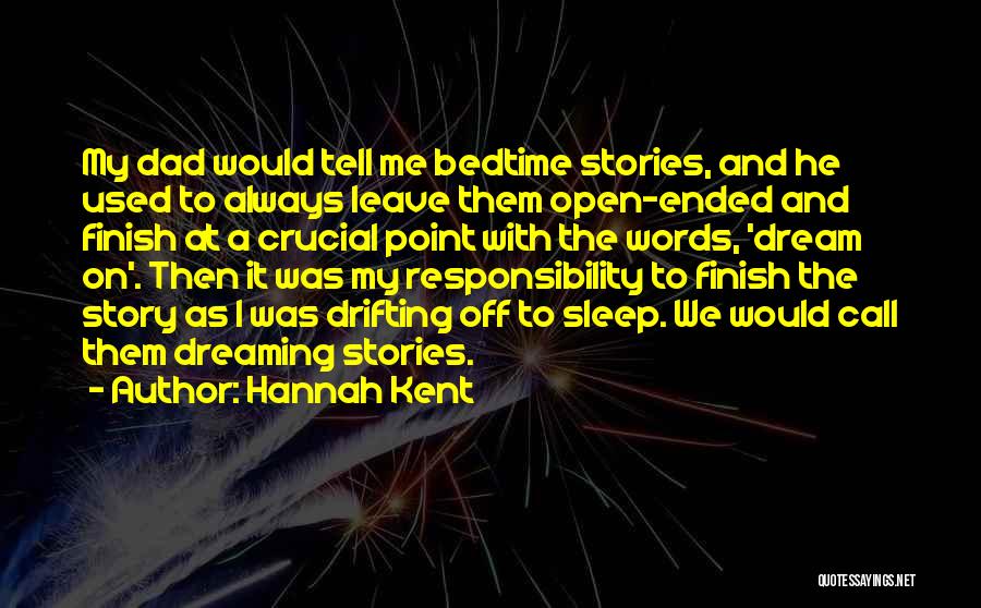 Hannah Kent Quotes: My Dad Would Tell Me Bedtime Stories, And He Used To Always Leave Them Open-ended And Finish At A Crucial