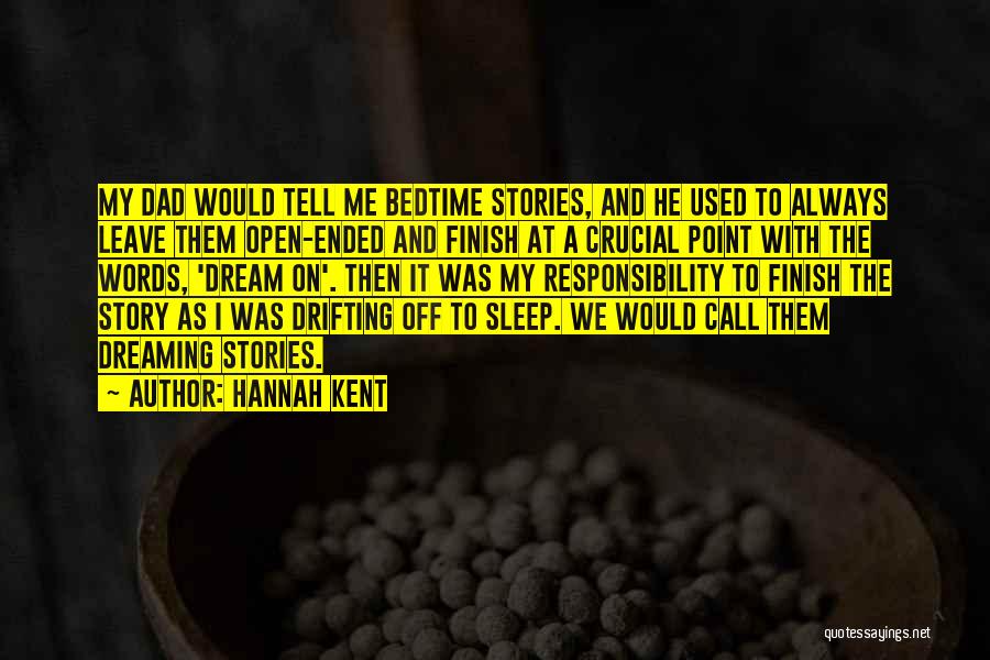 Hannah Kent Quotes: My Dad Would Tell Me Bedtime Stories, And He Used To Always Leave Them Open-ended And Finish At A Crucial