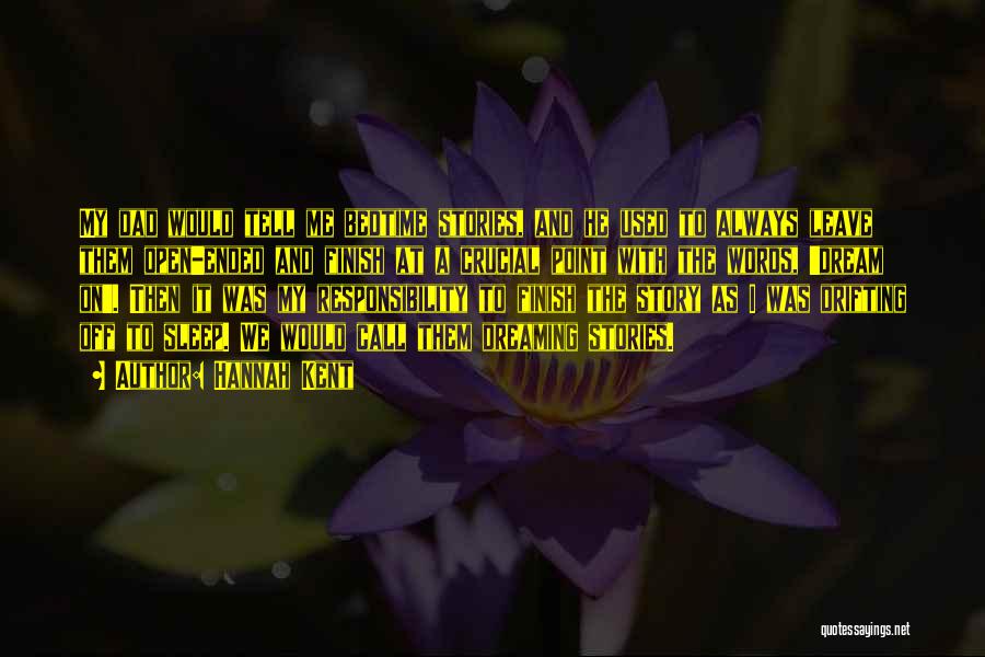 Hannah Kent Quotes: My Dad Would Tell Me Bedtime Stories, And He Used To Always Leave Them Open-ended And Finish At A Crucial