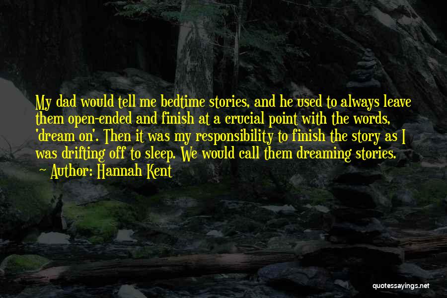 Hannah Kent Quotes: My Dad Would Tell Me Bedtime Stories, And He Used To Always Leave Them Open-ended And Finish At A Crucial