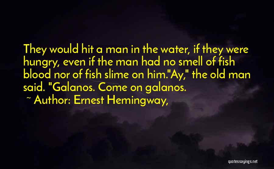 Ernest Hemingway, Quotes: They Would Hit A Man In The Water, If They Were Hungry, Even If The Man Had No Smell Of