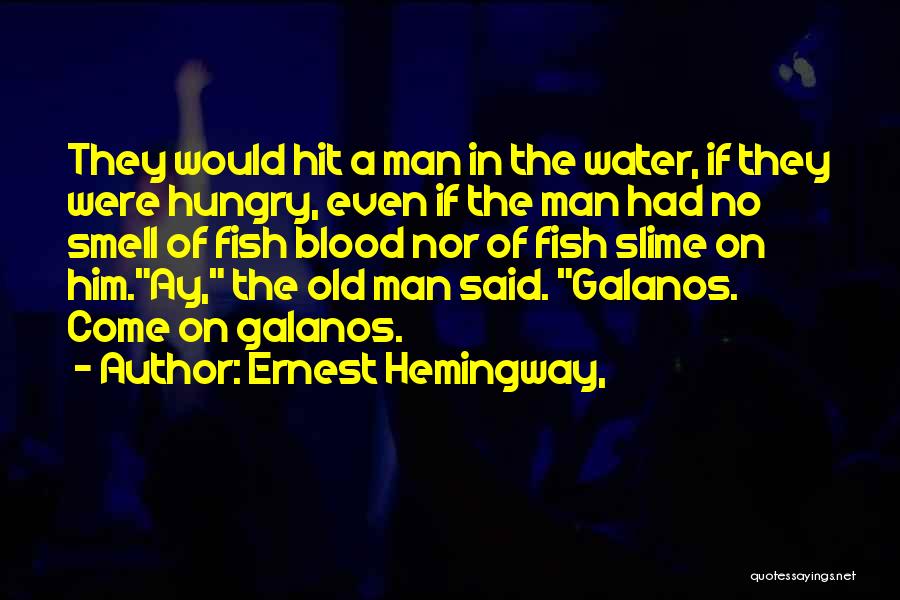 Ernest Hemingway, Quotes: They Would Hit A Man In The Water, If They Were Hungry, Even If The Man Had No Smell Of