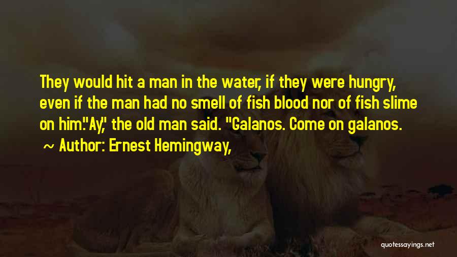 Ernest Hemingway, Quotes: They Would Hit A Man In The Water, If They Were Hungry, Even If The Man Had No Smell Of