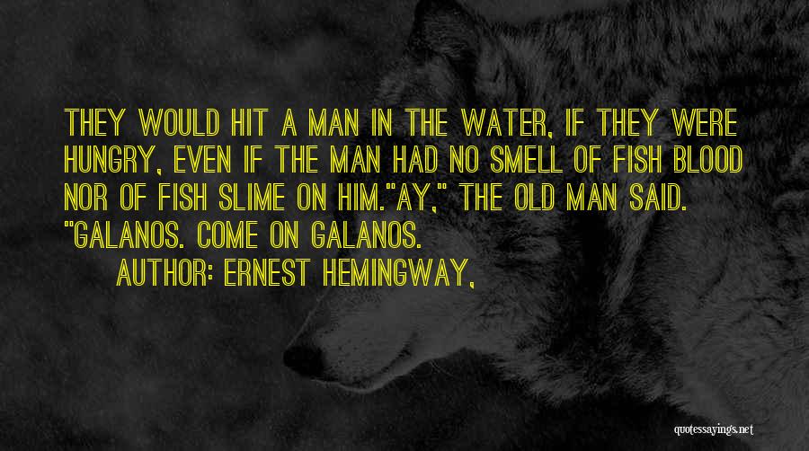 Ernest Hemingway, Quotes: They Would Hit A Man In The Water, If They Were Hungry, Even If The Man Had No Smell Of