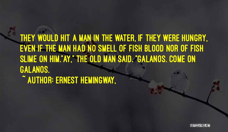 Ernest Hemingway, Quotes: They Would Hit A Man In The Water, If They Were Hungry, Even If The Man Had No Smell Of