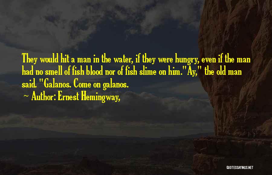 Ernest Hemingway, Quotes: They Would Hit A Man In The Water, If They Were Hungry, Even If The Man Had No Smell Of