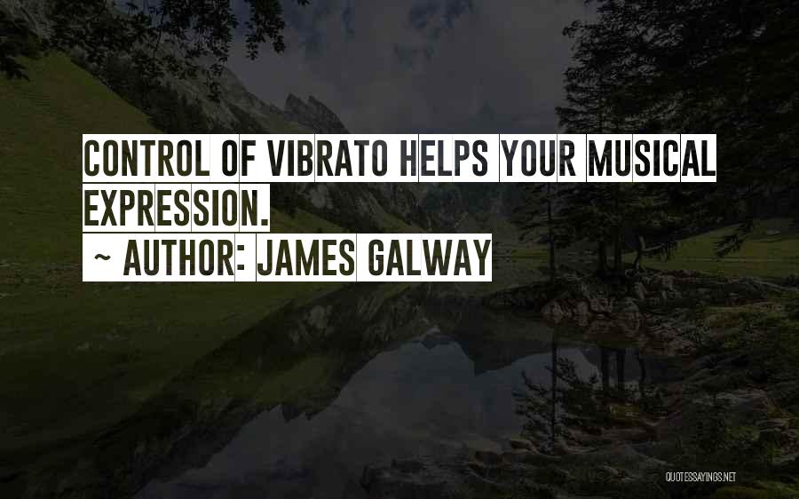 James Galway Quotes: Control Of Vibrato Helps Your Musical Expression.