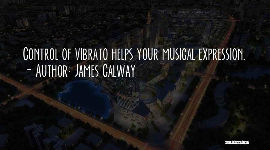 James Galway Quotes: Control Of Vibrato Helps Your Musical Expression.