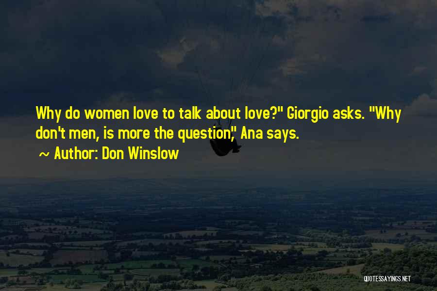 Don Winslow Quotes: Why Do Women Love To Talk About Love? Giorgio Asks. Why Don't Men, Is More The Question, Ana Says.