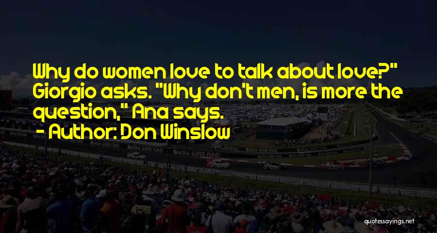 Don Winslow Quotes: Why Do Women Love To Talk About Love? Giorgio Asks. Why Don't Men, Is More The Question, Ana Says.